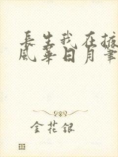 长生我在掖幽庭风华日月笔趣阁