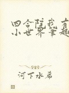 四合院我有一个小世界笔趣阁