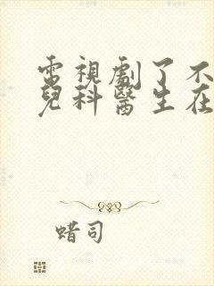 电视剧了不起的儿科医生在线观看