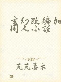 玄幻改编加料版同人小说