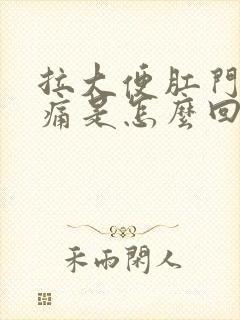 拉大便肛门下坠痛是怎么回事