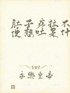 肚子疼拉不出大便想吐是什么原因