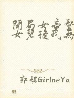 开局女帝赘婿有女儿后我无敌了免费阅读