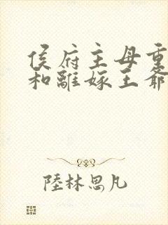 侯府主母重生后和离嫁王爷短剧全集整合