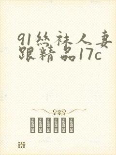 91丝袜人妻高跟精品17c