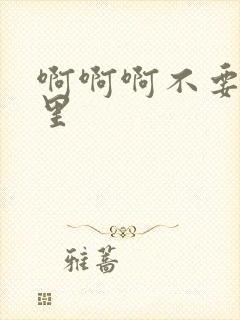 啊啊啊不要舔哪里