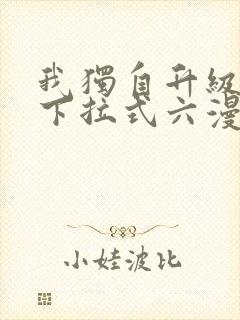 我独自升级漫画下拉式六漫画网站