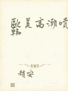 欧美高潮喷水日韩