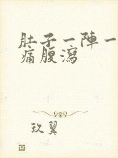 肚子一阵一阵的痛腹泻