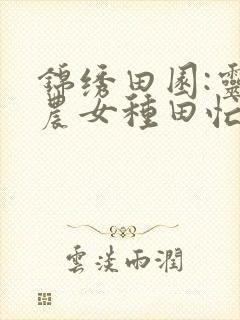 锦绣田园:灵泉农女种田忙