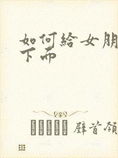 如何给女朋友舔下面