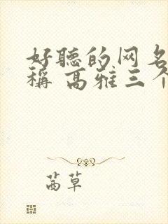 好听的网名 昵称 高雅三个字