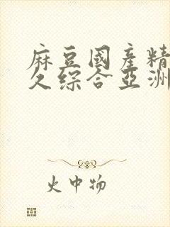 麻豆国产精品久久综合亚洲av