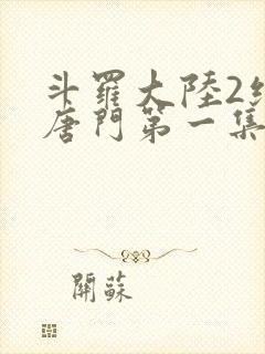 斗罗大陆2绝世唐门第一集