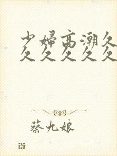 少妇高潮久久久久久久久久