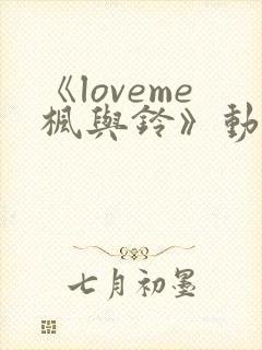 《loveme枫与铃》动漫在线高清免费观