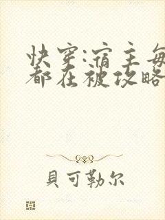 快穿:宿主每天都在被攻略txt