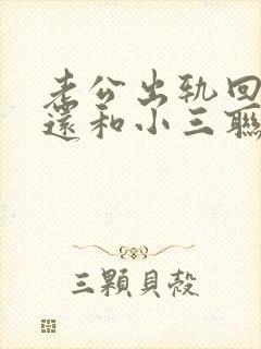 老公出轨回归后还和小三联系