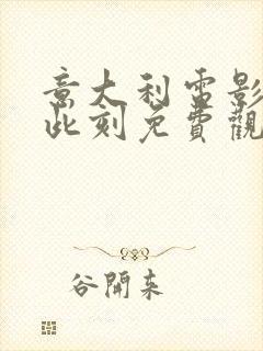 意大利电影此时此刻免费观看完整版