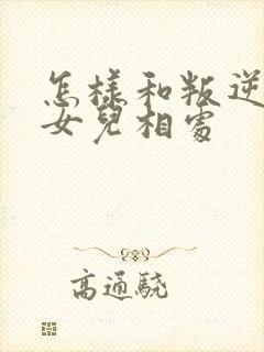 怎样和叛逆期的女儿相处