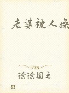 老婆被人操小说