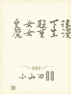 皇女殿下很邪恶魔女重生漫画免费下拉式