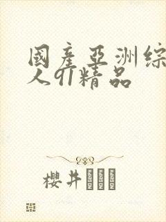 国产亚洲综合成人91精品