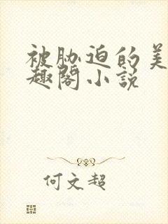 被胁迫的美人笔趣阁小说
