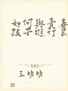 如何与青春期的孩子进行良好的沟通