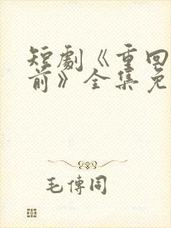 短剧《重回十年前》全集免费观看