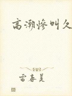 高潮惨叫久久久