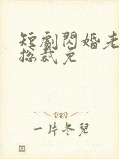 短剧闪婚老公是总裁免