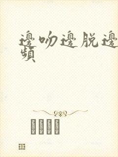 边吻边脱边做视频