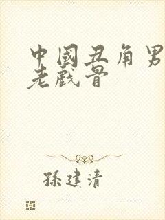 中国丑角男演员老戏骨