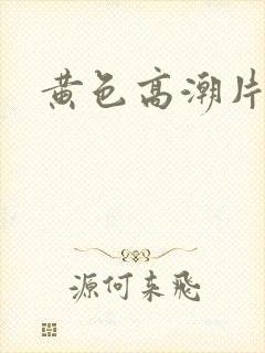 黄色高潮片网站