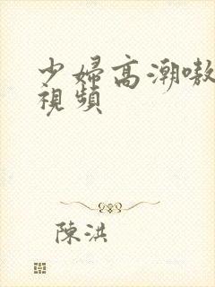 少妇高潮嗷嗷叫视频