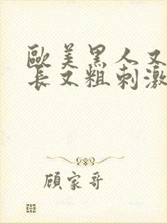 欧美黑人又大又长又粗刺激