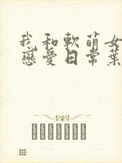 我和软萌女友的恋爱日常叶凡