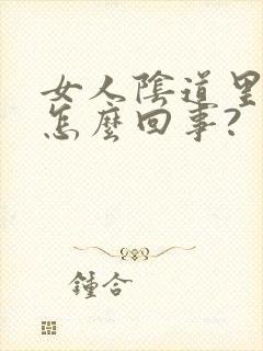 女人阴道里面疼怎么回事?