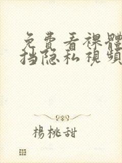 免费看裸体无遮挡隐私视频