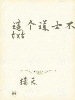 这个道士不好惹txt