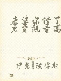 老婆你错了短剧免费观看高清