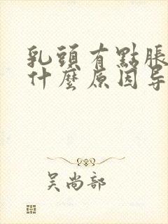 乳头有点胀痛是什么原因导致的