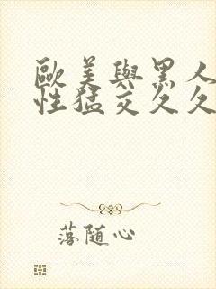 欧美与黑人午夜性猛交久久久