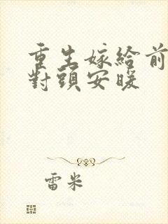 重生嫁给前夫死对头安暖