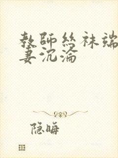 教师丝袜端庄人妻沉沦