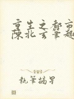 重生之都市修仙陈北玄笔趣阁