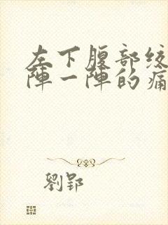 左下腹部绞痛一阵一阵的痛