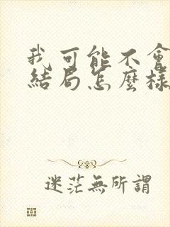 我可能不会爱你结局怎么样