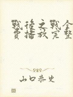 战后之战全集免费播放完整版